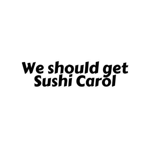 We Should Get Sushi Carol Decal